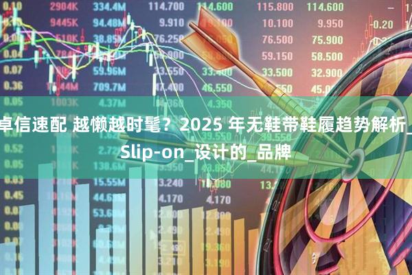 卓信速配 越懒越时髦？2025 年无鞋带鞋履趋势解析_Slip-on_设计的_品牌